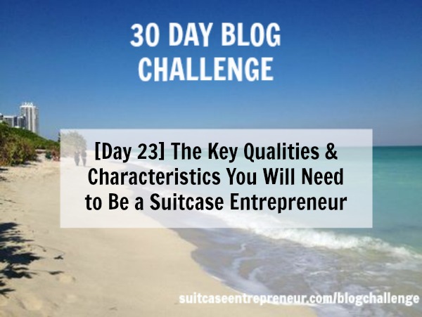[Day 23] The Key Qualities and Characteristics You Will Need to Be a Suitcase Entrepreneur