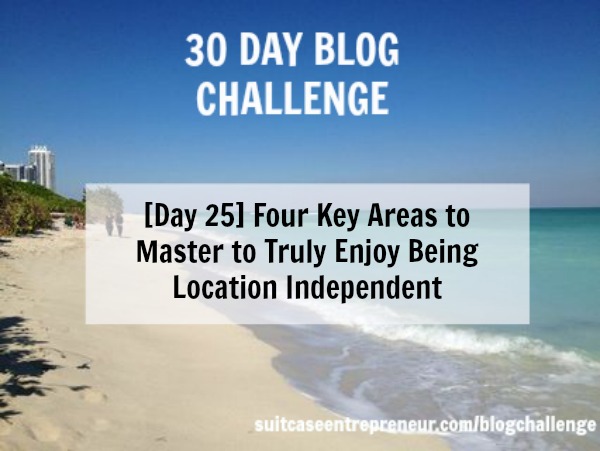 [Day 25] Four Key Areas to Master to Truly Enjoy Being Location Independent