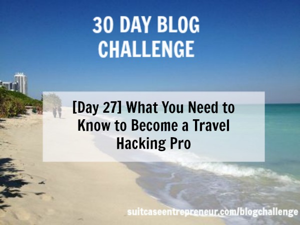 [DAY 27] What You Need to Know To Become a Travel Hacking Pro
