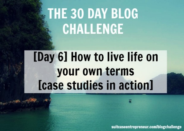 [Day 6] How to live life on your own terms [case studies in action]