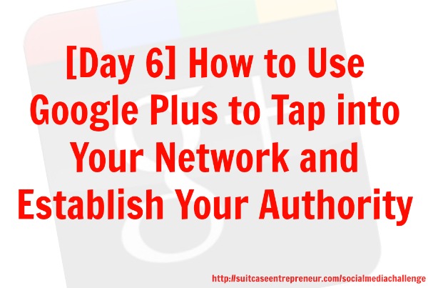 Day 6: How to use Google Plus to tap into your network and establish your authority