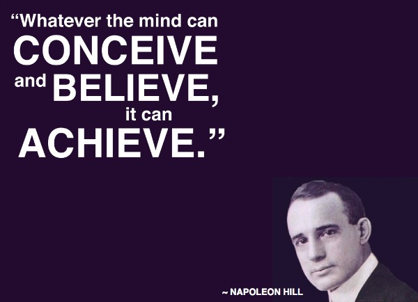 Napoleon Hill quote - whatever the mind can conceive and believe it can achieve