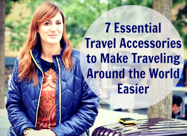 7 Essential Travel Accessories to Make Traveling Around the World Easier