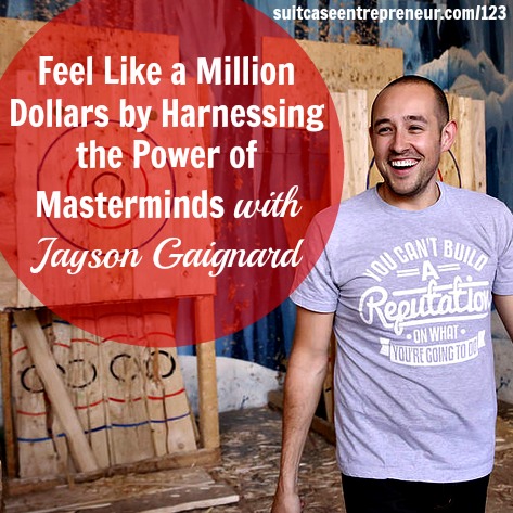 [TSE 123] Feel Like a Million Dollars by Harnessing the Power of Masterminds with Jayson Gaignard