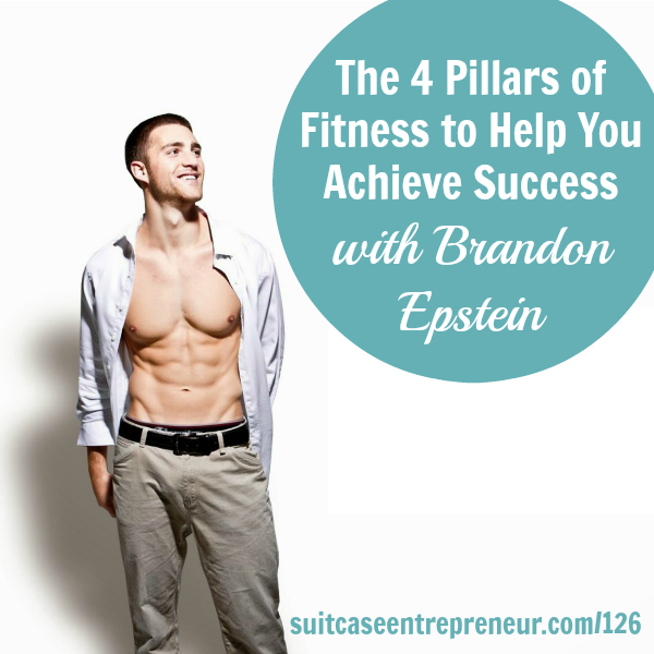 [TSE 126] The 4 Pillars of Fitness to Help You Achieve Success with Brandon Epstein