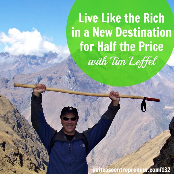 [TSE 132] Live Like the Rich  in a New Destination for Half the Price with Tim Leffel