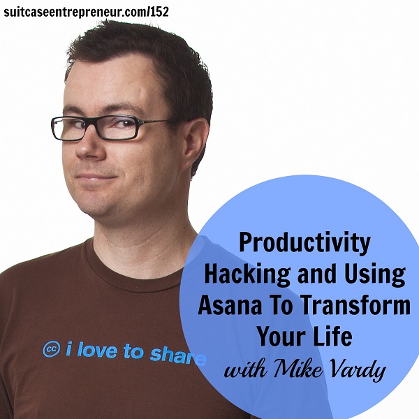 [152] Productivity Hacking and Using Asana To Transform Your Life with Mike Vardy