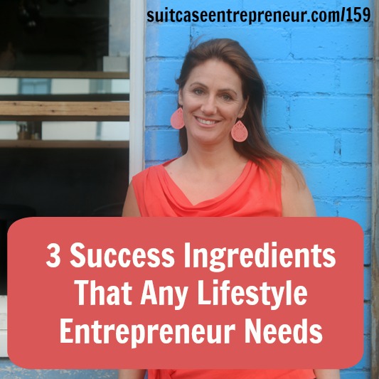 [159] 3 Success Ingredients That Any Lifestyle Entrepreneur Needs
