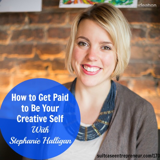 [170] How to Get Paid to Be Your Creative Self With Stephanie Halligan