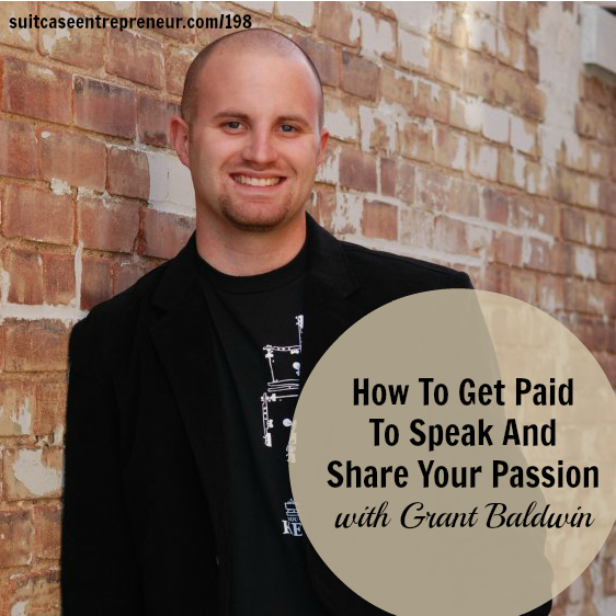 [198] How To Get Paid To Speak And Share Your Passion with Grant Baldwin