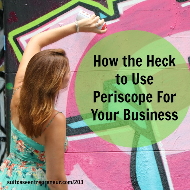 [203] How the Heck to Use Periscope For Your Business