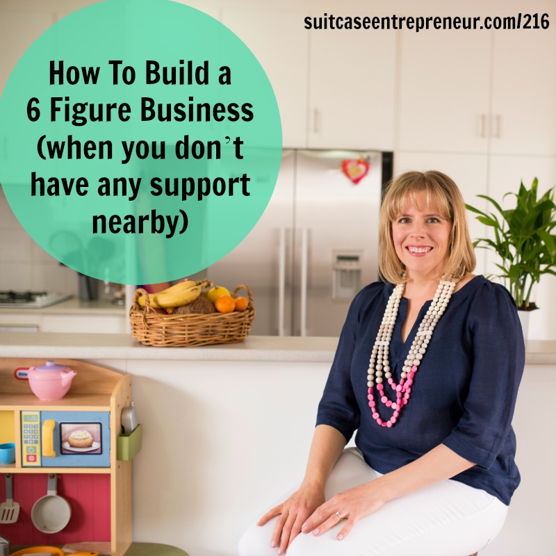 [216] How To Build a 6 Figure Business (when you don’t have any support nearby) with Laura Trotta