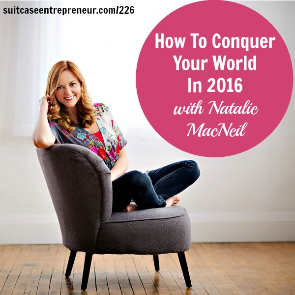 [226] How To Conquer Your World In 2016 with Natalie MacNeil