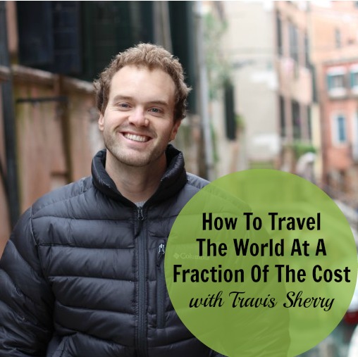 [246] How To Travel The World At A Fraction Of The Cost with Travis Sherry