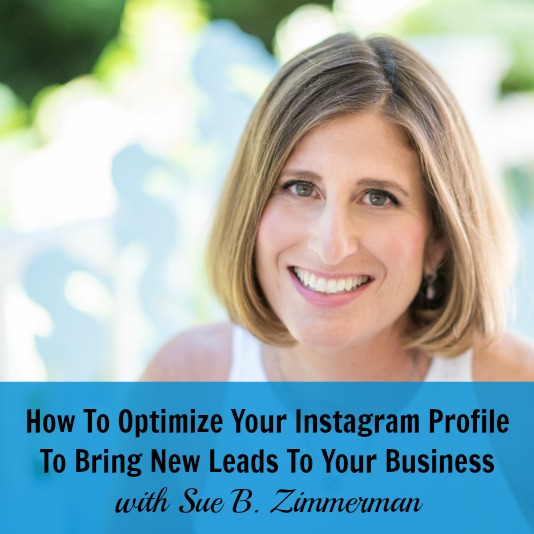 [254] How To Optimize Your Instagram Profile To Bring New Leads To Your Business with Sue B. Zimmerman