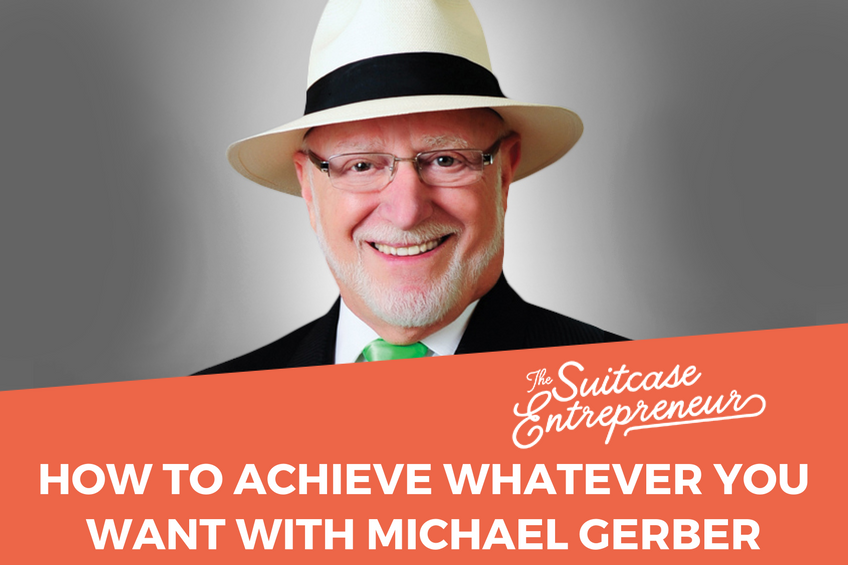 [298] How To Achieve Whatever You Want With Michael Gerber