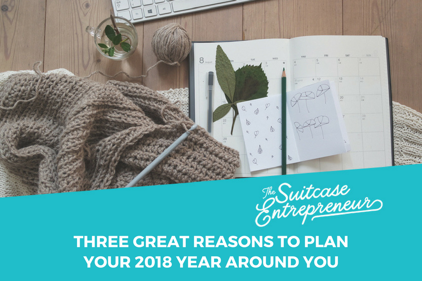 Three Great Reasons to Plan Your 2018 Year Around You
